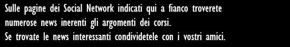 Sulle pagine dei Social Network indicati qui a fianco troverete numerose news inerenti gli argomenti dei corsi.